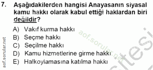 7. soru: Aşağıdakilerden hangisi Anayasanın siyasal kamu hakkı olarak kabul ettigi haklardan biri değildir? A) Vakıf kurma hak…