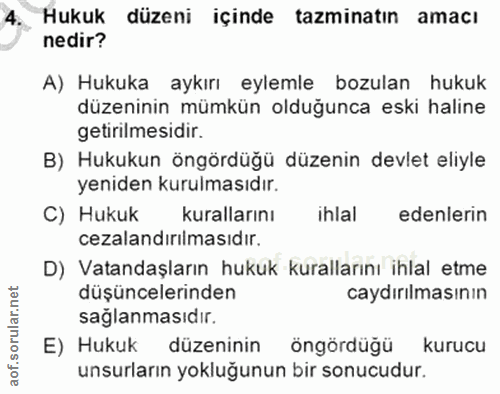 4. soru: Hukuk düzeni içinde tazminatın amacı nedir? A) Hukuka aykırı eylemle bozulan hukuk düzeninin mümkün olduğunca eski ha…