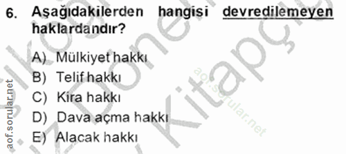 6. soru: Aşagidakilerden hangişi devredilemeyen haklardandır? A), Mülkiyet hakkı B) Telif hakkı C) Kira hakkı D) Dava açma hak…