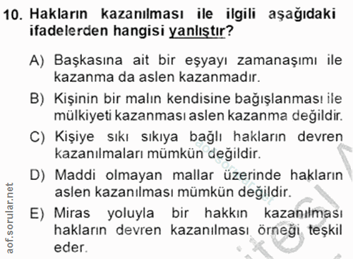 10. soru: Hakların kazanılması ile ilgili aşağıdaki ifadelerden hangisi yanlıştır? A) Başkasına ait bir eşyayı zamanaşımı ile k…