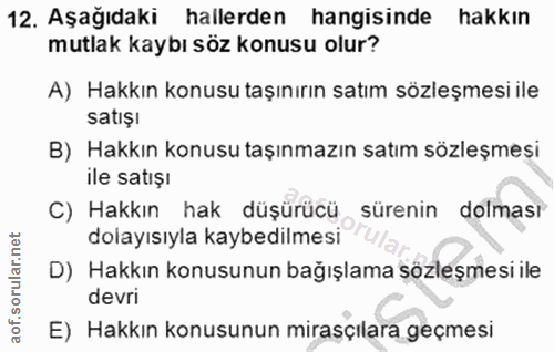 12. soru: Aşağıdaki hallerden hangisinde hakkın mutlak kaybı söz konusu olur? A) Hakkın konusu taşınırın satım sözleşmesi ile s…