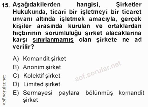 15. soru: Aşağıdakilerden hangisi, Şirketler Hukukunda, ticari bir işletmeyi bir ticaret unvanı altında işletmek amacıyla, gerç…