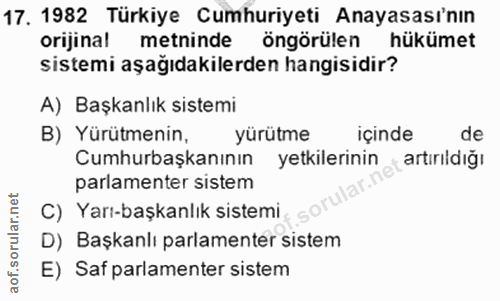 17. soru: 1982 Türkiye Cumhuriyeti Anayasası'nın orijinal metninde öngörülen hükümet sistemi aşağıdakilerden hangisidir? A) Baş…