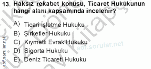13. soru: Haksız rekabet konusu, Ticaret Hukukunun hangi alanı kapsamında incelenir? A) Ticari İşletme Hukuku B) Şirketler Huku…