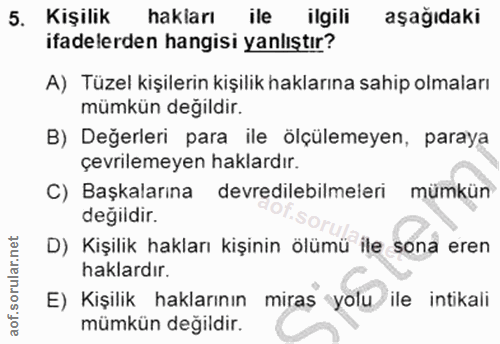 5. soru: Kişilik hakları ile ilgili aşağıdaki ifadelerden hangisi yanlıştır? A) Tüzel kişilerin kişilik haklarına sahip olmala…