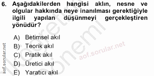 6. soru: Aşağıdakilerden hangisi aklın, nesne ve olgular hakkında neye inanılması gerektiğiyle ilgili yapılan düşünmeyi gerçek…