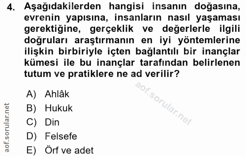 4. soru: Aşağıdakilerden hangisi insanın doğasına, evrenin yapısına, insanların nasıl yaşaması gerektiğine, gerçeklik ve değer…