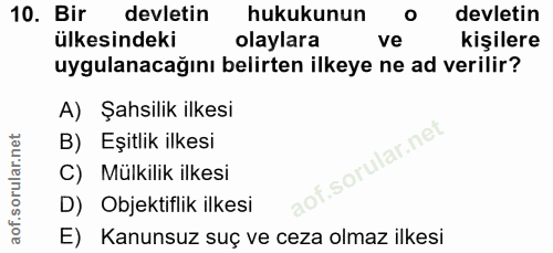 10. soru: Bir devletin hukukunun devletin ülkesindeki olaylara ve kişilere uygulanacağını belirten ilkeye ne ad verilir? A) Şah…