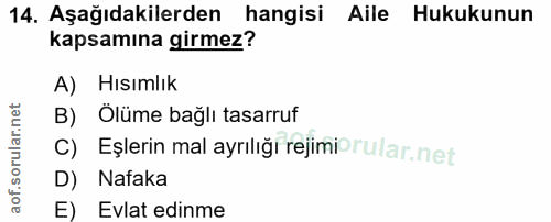 14. soru: Aşağıdakilerden hangisi Aile Hukukunun kapsamına girmez? A) Hısımlık B) Ölüme bağlı tasarruf C) Eşlerin mal ayrılığı…