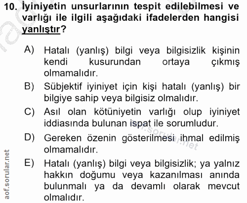 10. soru: İyiniyetin unsurlarının tespit edilebilmesi ve varlığı ile ilgili aşağıdaki ifadelerden hangisi yanlıştır? A) Hatalı…