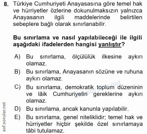8. soru: Türkiye Cumhuriyeti Anayasasına göre temel hak ve hürriyetler özlerine dokunulmaksızın yalnızca Anayasanın ilgili mad…