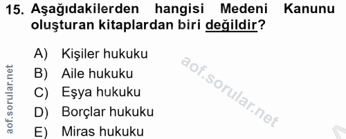 15. soru: Aşağıdakilerden hangisi Medeni Kanunu oluşturan kitaplardan biri değildir? A) Kişiler hukuku B) Aile hukuku C) Eşya h…