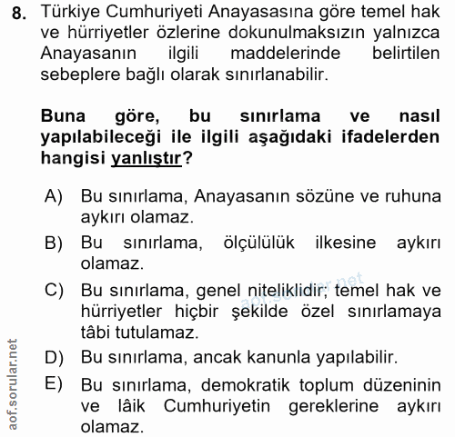 8. soru: Türkiye Cumhuriyeti Anayasasına göre temel hak ve hürriyetler özlerine dokunulmaksızın yalnızca Anayasanın ilgili mad…