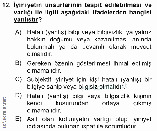 12. soru: İyiniyetin unsurlarının tespit edilebilmesi ve varlığı ile ilgili aşağıdaki ifadelerden hangisi yanlıştır? A) Hatalı…