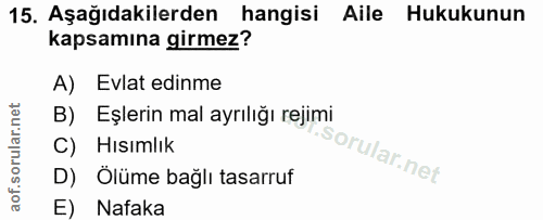 15. soru: Aşağıdakilerden hangisi Aile Hukukunun kapsamına girmez? A) Evlat edinme B)Eşlerin mal ayrılığı rejimi C) Hısımlık D)…