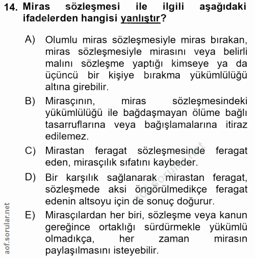 14. soru: Miras sözleşmesi ile ilgili aşağıdaki ifadelerden hangisi yanlıştır? A) Olumlu miras sözleşmesiyle miras bırakan, mir…