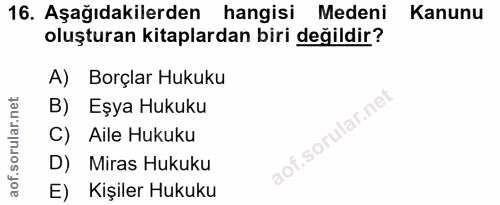 16. soru: Aşağıdakilerden hangisi Medeni Kanunu oluşturan kitaplardan biri değildir? A) Borçlar Hukuku B) Eşya Hukuku C) Aile H…