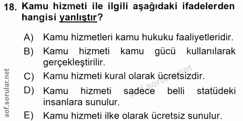 18. soru: Kamu hizmeti ile ilgili aşağıdaki ifadelerden hangisi yanlıştır? A) Kamu hizmetleri kamu hukuku faaliyetleridir. B) K…