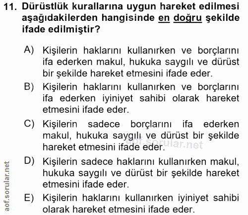 11. soru: Dürüstlük kurallarına uygun hareket edilmesi aşağıdakilerden hangisinde en doğru şekilde ifade edilmiştir? A) Kişiler…