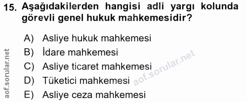 15. soru: Aşağıdakilerden hangisi adli yargı kolunda görevli genel hukuk mahkemesidir? A) Asliye hukuk mahkemesi B) Idare mahke…