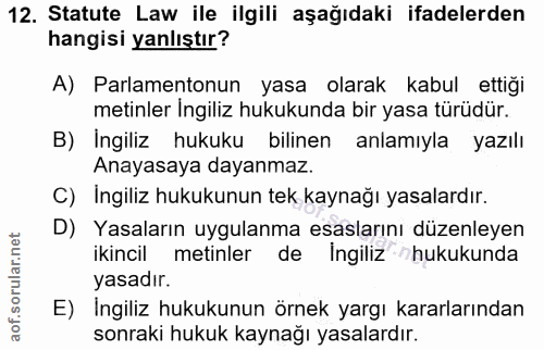 12. soru: Statute Law ile ilgili aşağıdaki ifadelerden hangisi yanlıştır? A) Parlamentonun yasa olarak kabul ettiği metinler İn…
