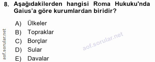 8. soru: Aşağıdakilerden hangisi Roma Hukuku'nda Gaius'a göre kurumlardan biridir? A) Ulkeler B) Topraklar C) Borçlar D) Sular…