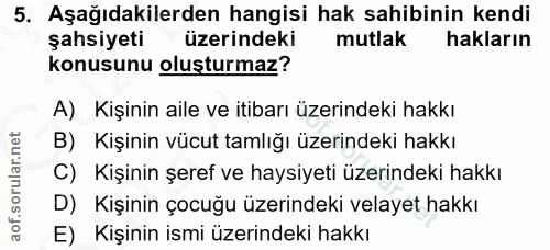 5. soru: Aşağıdakilerden hangisi hak sahibinin kendi şahsiyeti üzerindeki mutlak hakların konusunu oluşturmaz? A) Kişinin aile…