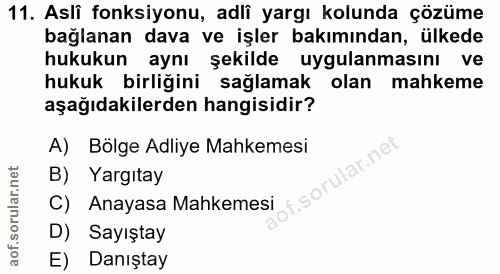 11. soru: Asli fonksiyonu, adlî yargı kolunda çözüme bağlanan dava ve işler bakımından, ülkede hukukun aynı şekilde uygulanması…