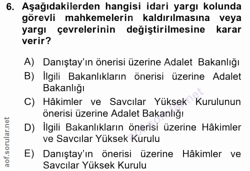 6. soru: Aşağıdakilerden hangisi idari yargı kolunda görevli mahkemelerin kaldırılmasına veya yargı çevrelerinin değiştirilmes…