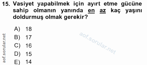 15. soru: Vasiyet yapabilmek için ayırt etme gücüne sahip olmanın yanında en az kaç yaşını doldurmuş olmak gerekir? A) 18 B) 17…