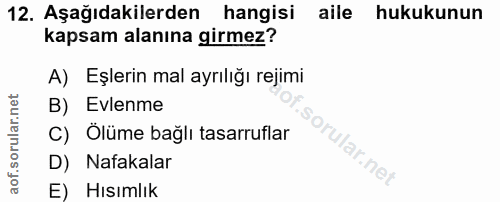 12. soru: Aşağıdakilerden hangisi aile hukukunun kapsam alanına girmez? A) Eşlerin mal ayrılığı rejimi B) Evlenme C) Ölüme bağl…