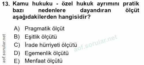 13. soru: Kamu hukuku - özel hukuk ayrımını pratik bazı nedenlere dayandıran ölçüt aşağıdakilerden hangisidir? A) Pragmatik ölç…