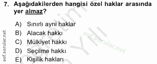 7. soru: Aşağıdakilerden hangisi özel haklar arasında yer almaz? A) Sınırlı ayni haklar B) Alacak hakkı C) Mülkiyet hakkı brul…