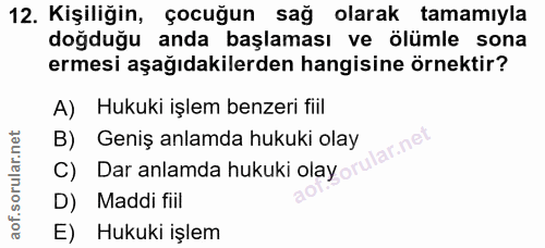 12. soru: Kişiliğin, çocuğun sağ olarak tamamıyla doğduğu anda başlaması ve ölümle sona ermesi aşağıdakilerden hangisine örnekt…