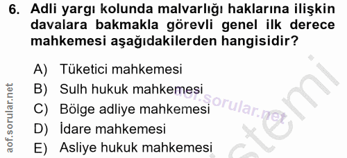6. soru: Adli yargı kolunda malvarlığı haklarına ilişkin davalara bakmakla görevli genel ilk derece mahkemesi aşağıdakilerden…
