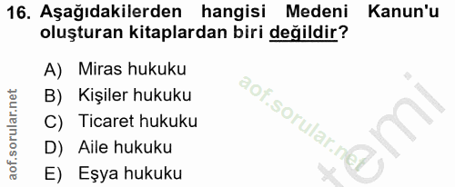 16. soru: Aşağıdakilerden hangisi Medeni Kanun'u oluşturan kitaplardan biri değildir? A) Miras hukuku B) Kişiler hukuku C) Tica…