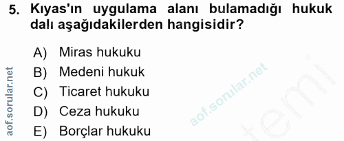 5. soru: Kıyas'ın uygulama alanı bulamadığı hukuk dalı aşağıdakilerden hangisidir? A) Miras hukuku B) Medeni hukuk C) Ticaret…