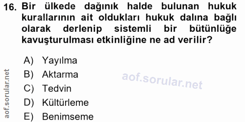 16. soru: Bir ülkede dağınık halde bulunan hukuk kurallarının ait oldukları hukuk dalına bağlı olarak derlenip sistemli bir büt…