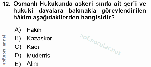 12. soru: Osmanlı Hukukunda askeri sınıfa ait şer'i ve hukuki davalara bakmakla görevlendirilen hâkim aşağıdakilerden hangisidi…