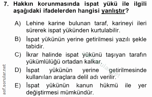 7. soru: Hakkın korunmasında ispat yükü ile ilgili aşağıdaki ifadelerden hangisi yanlıştır? A) Lehine karine bulunan taraf, ka…