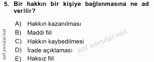 5. soru: Bir hakkın bir kişiye bağlanmasına ne ad verilir? A) Hakkın kazanılması B) Maddi fiil C) Hakkın kaybedilmesi D) Irade…