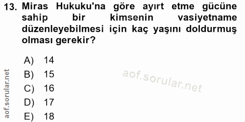 13. soru: Miras Hukuku'na göre ayırt etme gücüne sahip bir kimsenin vasiyetname düzenleyebilmesi için kaç yaşını doldurmuş olma…