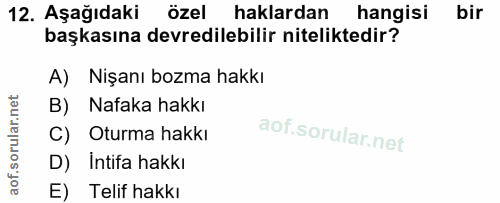 12. soru: Aşağıdaki özel haklardan hangisi bir başkasına devredilebilir niteliktedir? A) Nişanı bozma hakkı B) Nafaka hakkı C)…