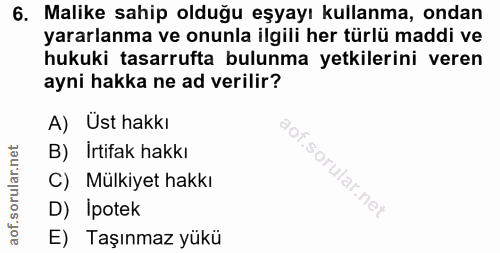 6. soru: Malike sahip olduğu eşyayı kullanma, ondan yararlanma ve onunla ilgili her türlü maddi ve hukuki tasarrufta bulunma y…