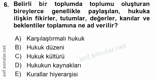 6. soru: Belirli bir toplumda toplumu oluşturan bireylerce genellikle paylaşılan, hukuka ilişkin fikirler, tutumlar, değerler,…