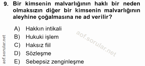 9. soru: Bir kimsenin malvarlığının haklı bir neden olmaksızın diğer bir kimsenin malvarlığının aleyhine çoğalmasına ne ad ver…