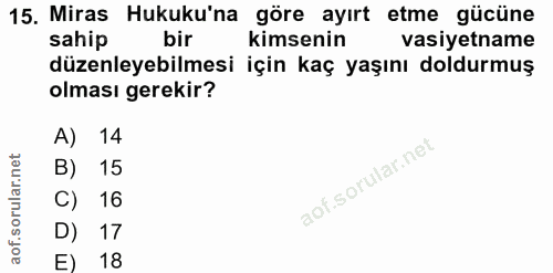 15. soru: Miras Hukuku'na göre ayırt etme gücüne sahip bir kimsenin vasiyetname düzenleyebilmesi için kaç yaşını doldurmuş olma…