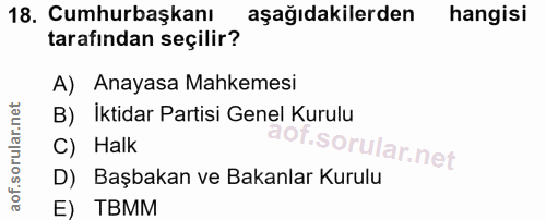 18. soru: Cumhurbaşkanı aşağıdakilerden hangisi tarafından seçilir? A) Anayasa Mahkemesi B) Iktidar Partisi Genel Kurulu C) Hal…