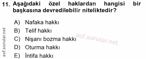 11. soru: Aşağıdaki özel haklardan hangisi bir başkasına devredilebilir niteliktedir? A) Nafaka hakkı B) Telif hakkı C) Nişanı…