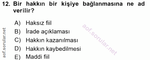 12. soru: Bir hakkın bir kişiye bağlanmasına ne ad verilir? A) Haksız fiil B) Irade açıklaması C) Hakkın kazanılması D) Hakkın…